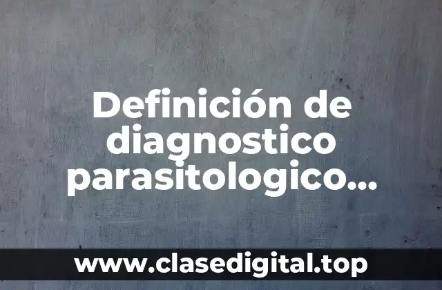 Definición de diagnostico parasitologico veterinario