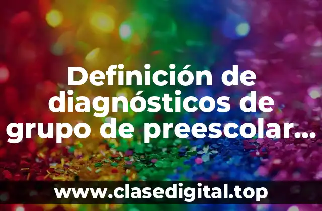 Definición de diagnósticos de grupo de preescolar escritos por educadoras