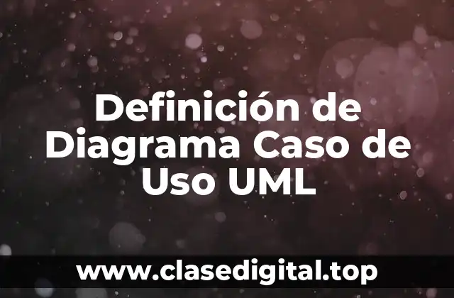 Definición de Diagrama Caso de Uso UML