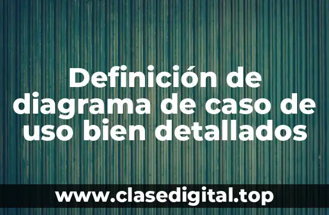 Definición de diagrama de caso de uso bien detallados