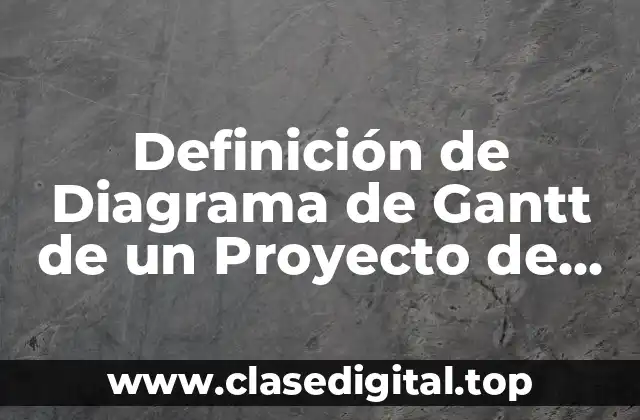 Definición de Diagrama de Gantt de un Proyecto de Escuela