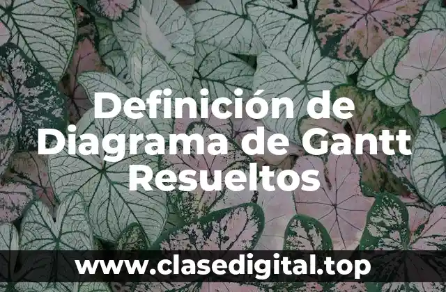 Definición de Diagrama de Gantt Resueltos