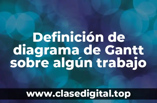 Definición de diagrama de Gantt sobre algún trabajo