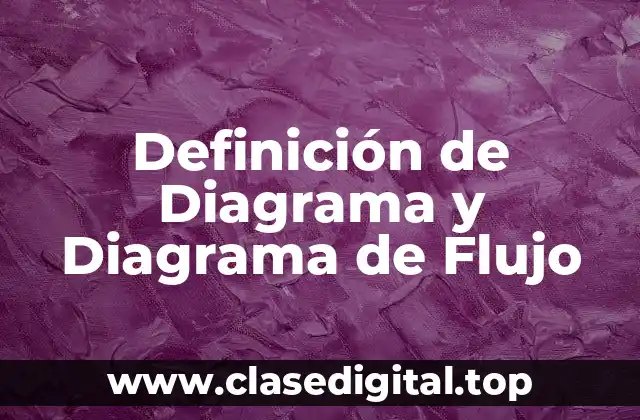 Definición de Diagrama y Diagrama de Flujo