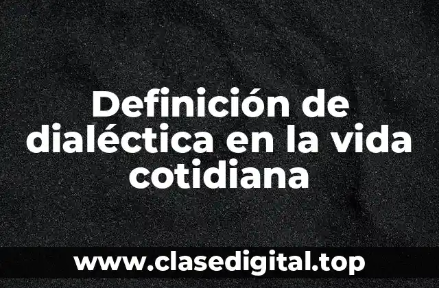 Ejemplos de dialéctica en la vida cotidiana