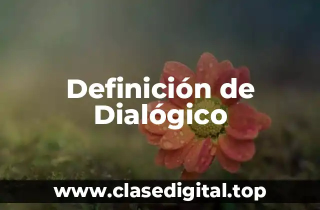 Definición de Dialógico