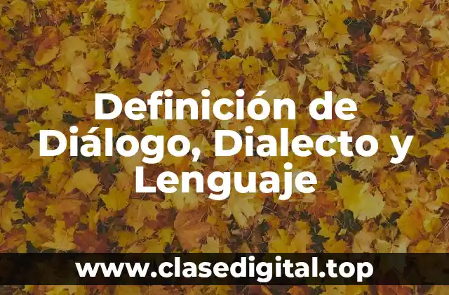 Definición de Diálogo, Dialecto y Lenguaje
