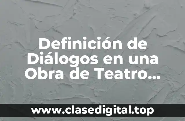 Definición de Diálogos en una Obra de Teatro Dramático