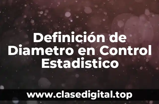 Definición de Diametro en Control Estadistico