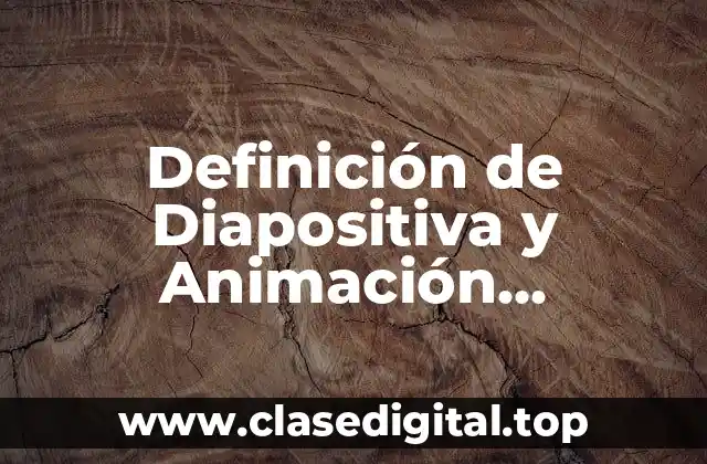 Definición técnica de Diapositiva y Animación Transición