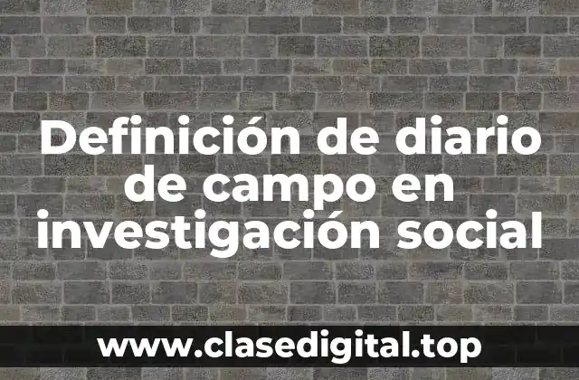 Definición de diario de campo en investigación social