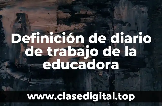 Definición de diario de trabajo de la educadora