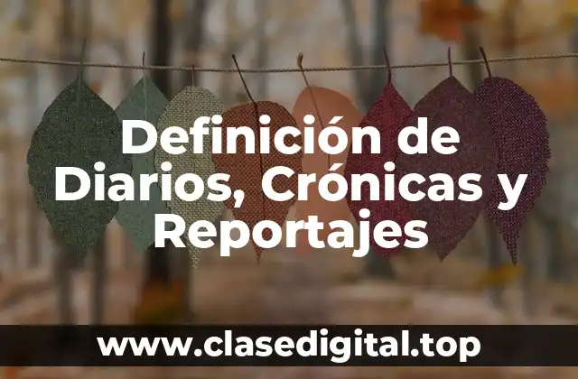 Definición de Diarios, Crónicas y Reportajes