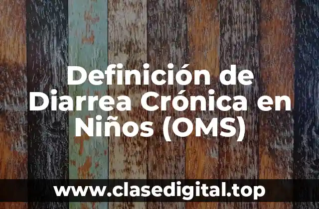 Definición de Diarrea Crónica en Niños (OMS)