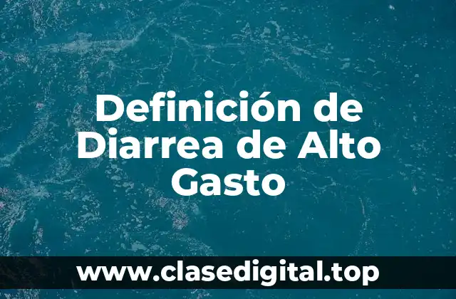 Definición de Diarrea de Alto Gasto