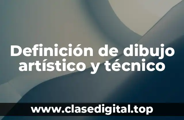 Definición de dibujo artístico y técnico