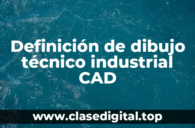Definición de dibujo técnico industrial CAD
