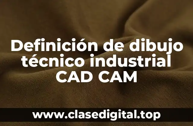 Definición de dibujo técnico industrial CAD CAM