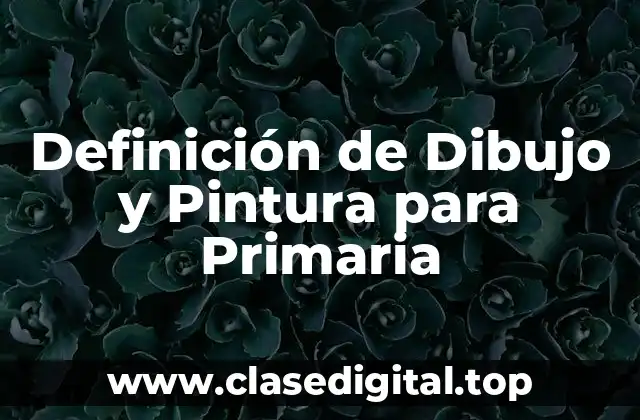 Definición de Dibujo y Pintura para Primaria
