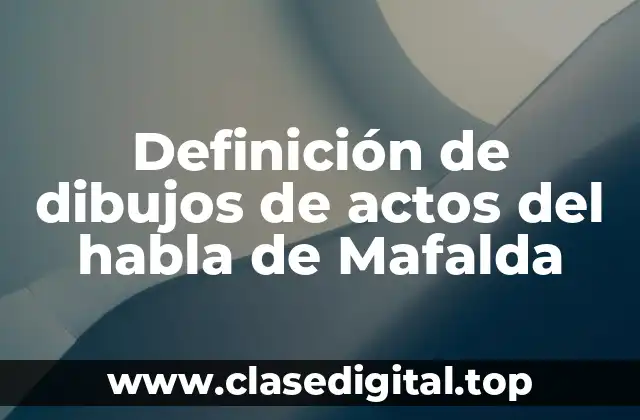 Definición de dibujos de actos del habla de Mafalda