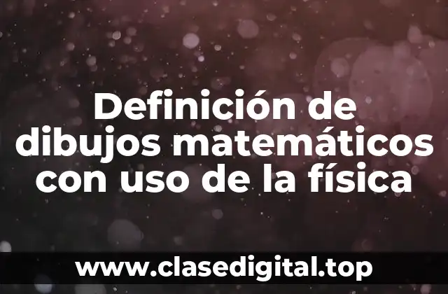 Definición de dibujos matemáticos con uso de la física