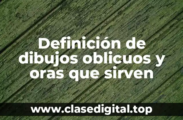 Definición de dibujos oblicuos y oras que sirven