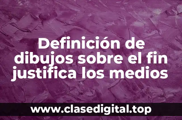 Definición de dibujos sobre el fin justifica los medios