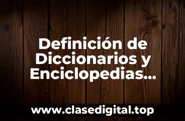 Definición de Diccionarios y Enciclopedias Electrónicas