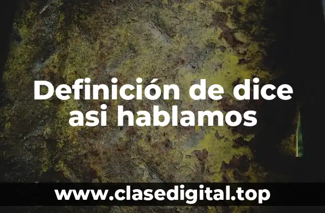 Definición de dice asi hablamos