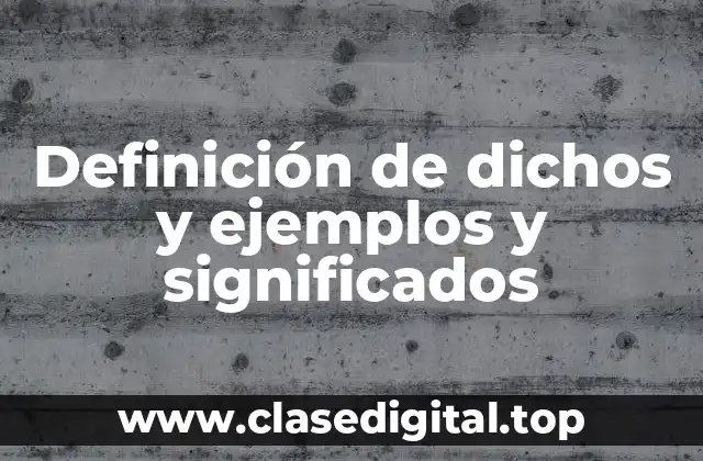Definición técnica de dichos y ejemplos y significados