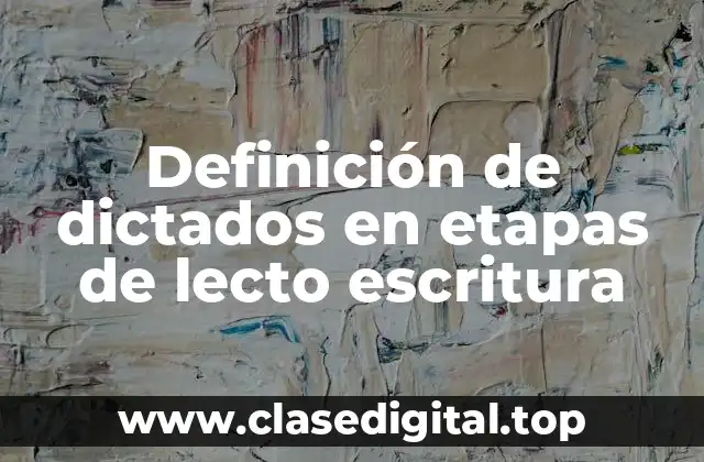 Definición de dictados en etapas de lecto escritura