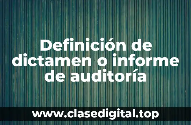 Definición de dictamen o informe de auditoría