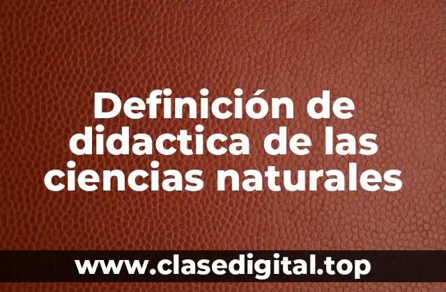 Definición de didactica de las ciencias naturales