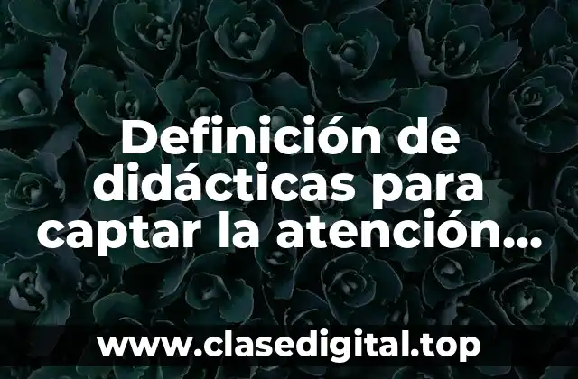 Ejemplos de didácticas para captar la atención del alumno