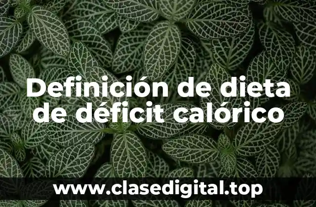 Definición de dieta de déficit calórico