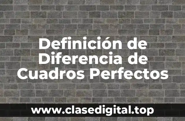 Definición de Diferencia de Cuadros Perfectos