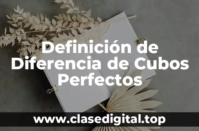 Definición de Diferencia de Cubos Perfectos