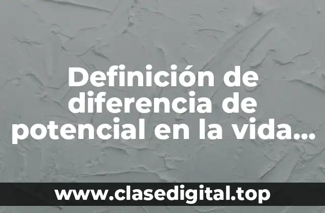 Definición de diferencia de potencial en la vida cotidiana