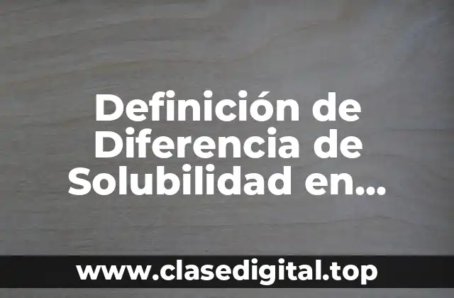 Definición de Diferencia de Solubilidad en Química
