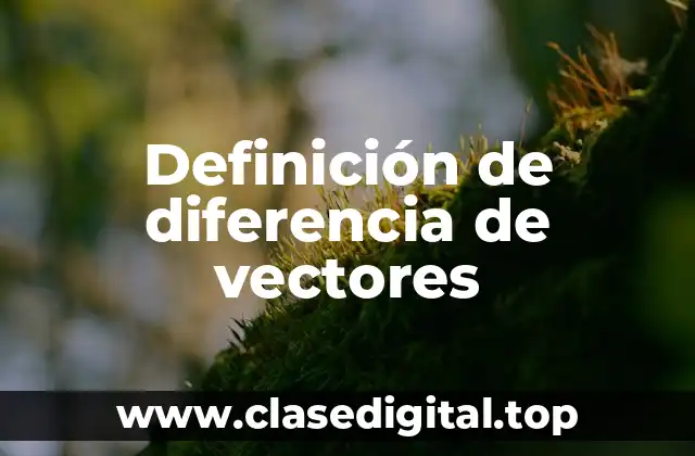 Definición de diferencia de vectores