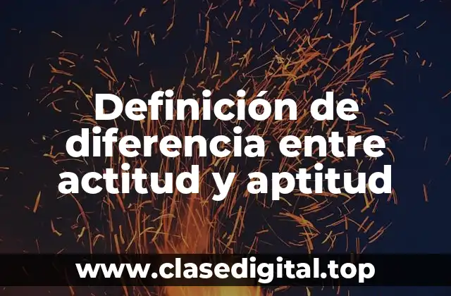 Definición de diferencia entre actitud y aptitud