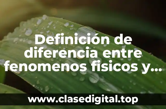 Definición de diferencia entre fenomenos fisicos y quimicos