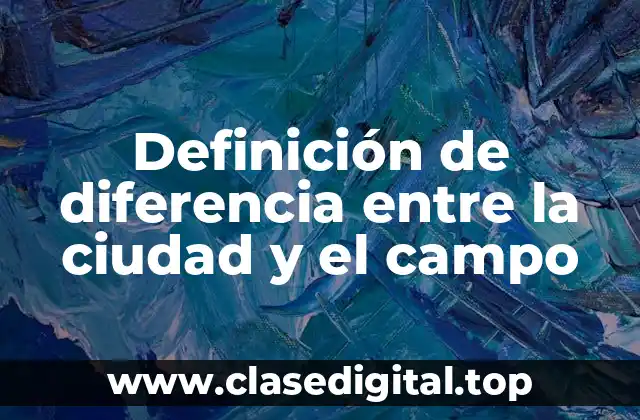 Definición de diferencia entre la ciudad y el campo