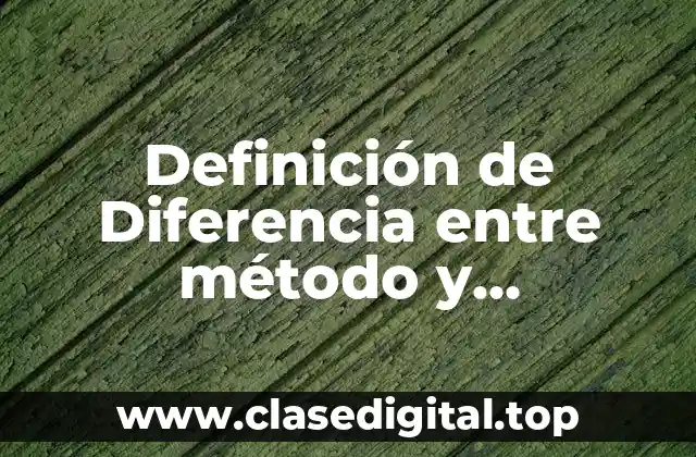 Definición de Diferencia entre método y metodología