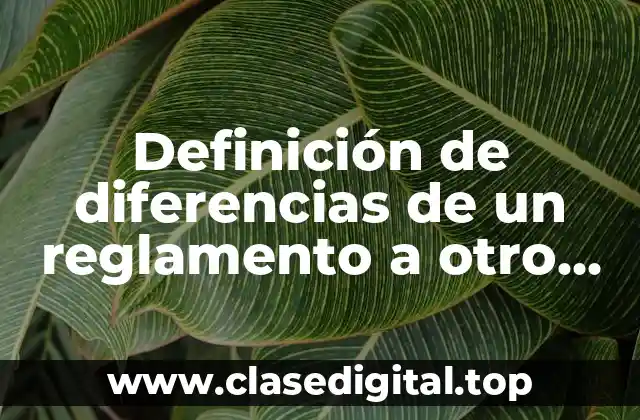 Definición de diferencias de un reglamento a otro reglamento