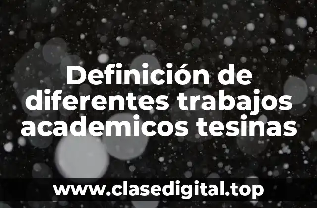 Definición de diferentes trabajos academicos tesinas