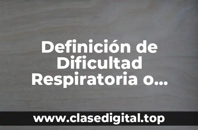 Definición de Dificultad Respiratoria o Membrana Hialina