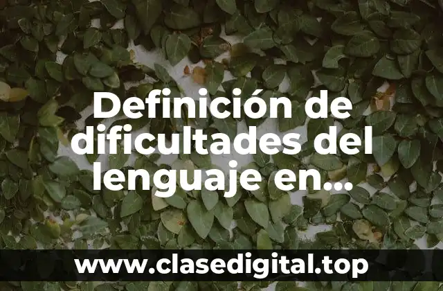 Definición de dificultades del lenguaje en psicología