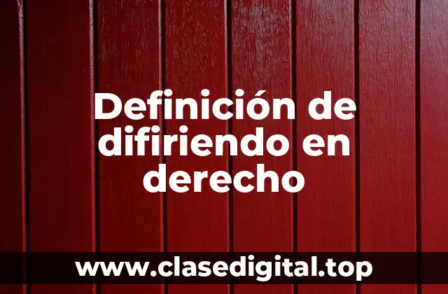 Definición de difiriendo en derecho