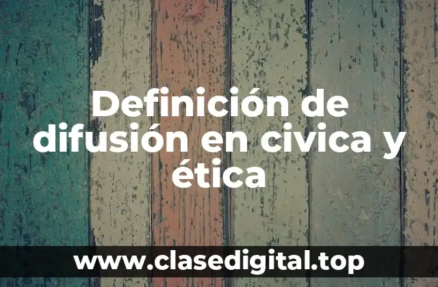 Definición de difusión en civica y ética
